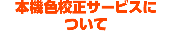 本機色校正サービスに
ついて